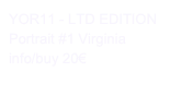YOR11 - LTD EDITION
Portrait #1 Virginia
info/buy 20€
